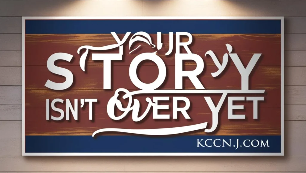 Your story isn't over yet