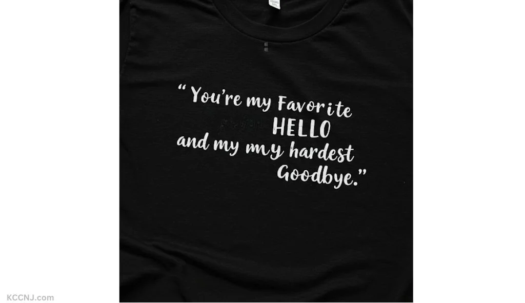 You're My Favorite Hello And My Hardest Goodbye romantic quote tee