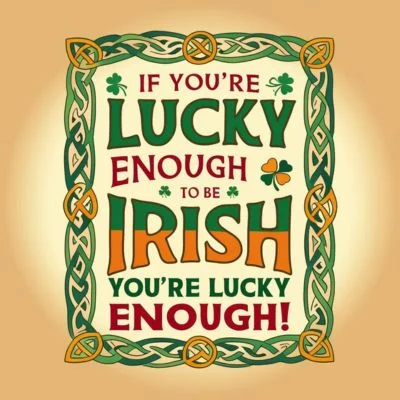 "If you're lucky enough to be Irish, you're lucky enough!"