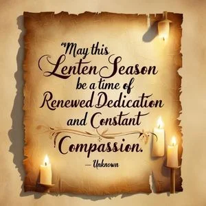 "May this Lenten season be a time of renewed dedication and constant compassion." - Unknown