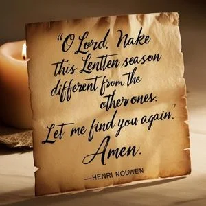 "O Lord, make this Lenten season different from the other ones. Let me find you again. Amen." - Henri Nouwen