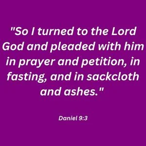 So I turned to the Lord God and pleaded with him in prayer and petition, in fasting, and in sackcloth and ashes. - Daniel 93