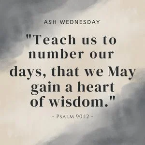 "Teach us to number our days, that we may gain a heart of wisdom." - Psalm 90:12