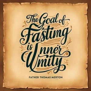 The goal of fasting is inner unity. Father Thomas Merton