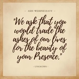 "We ask that you would trade the ashes of our lives for the beauty of your Presence." - Unknown